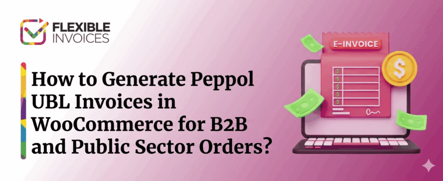 How to Generate Peppol UBL Invoices in WooCommerce for B2B and Public Sector Orders?